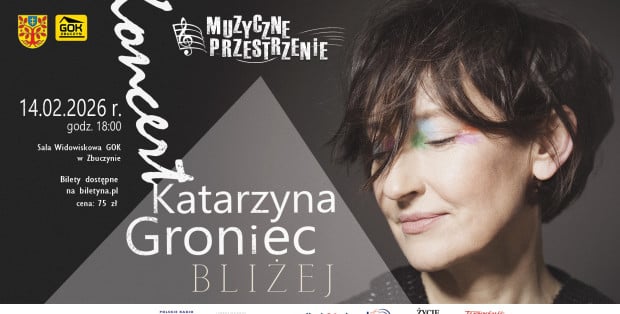 „Muzyczne Przestrzenie” Katarzyna Groniec Sala Widowiskowa Gminnego Ośrodka Kultury w Zbuczynie 14.02 godzina 18.00