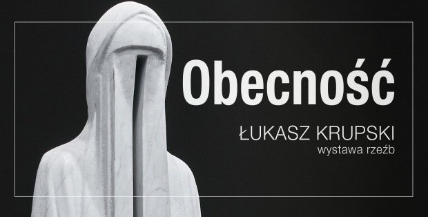 Obecność Wystawa rzeźb Łukasza Krupskiego
