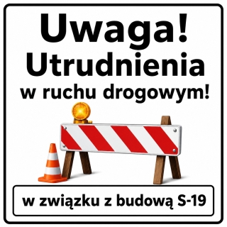 Uwaga kierowcy. Utrudnienia w ruchu w związku z budową drogi S19